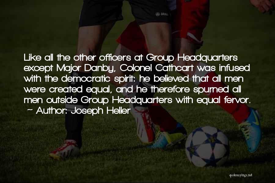 Joseph Heller Quotes: Like All The Other Officers At Group Headquarters Except Major Danby, Colonel Cathcart Was Infused With The Democratic Spirit: He