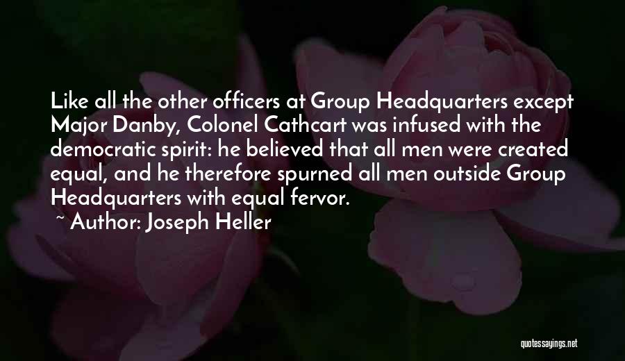Joseph Heller Quotes: Like All The Other Officers At Group Headquarters Except Major Danby, Colonel Cathcart Was Infused With The Democratic Spirit: He