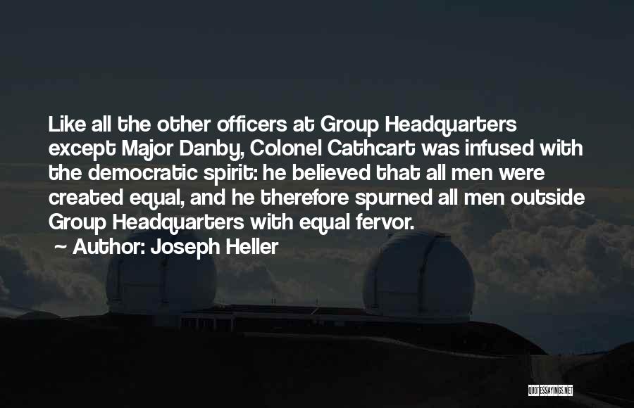 Joseph Heller Quotes: Like All The Other Officers At Group Headquarters Except Major Danby, Colonel Cathcart Was Infused With The Democratic Spirit: He