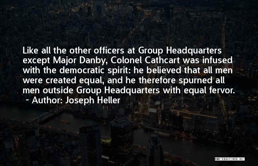 Joseph Heller Quotes: Like All The Other Officers At Group Headquarters Except Major Danby, Colonel Cathcart Was Infused With The Democratic Spirit: He