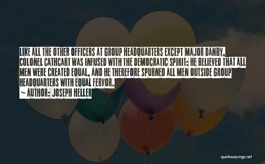 Joseph Heller Quotes: Like All The Other Officers At Group Headquarters Except Major Danby, Colonel Cathcart Was Infused With The Democratic Spirit: He