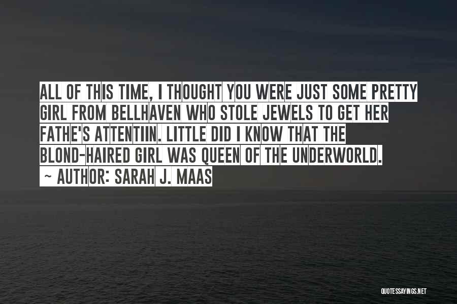 Sarah J. Maas Quotes: All Of This Time, I Thought You Were Just Some Pretty Girl From Bellhaven Who Stole Jewels To Get Her
