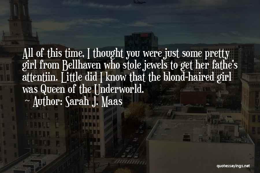 Sarah J. Maas Quotes: All Of This Time, I Thought You Were Just Some Pretty Girl From Bellhaven Who Stole Jewels To Get Her