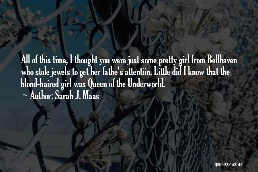Sarah J. Maas Quotes: All Of This Time, I Thought You Were Just Some Pretty Girl From Bellhaven Who Stole Jewels To Get Her