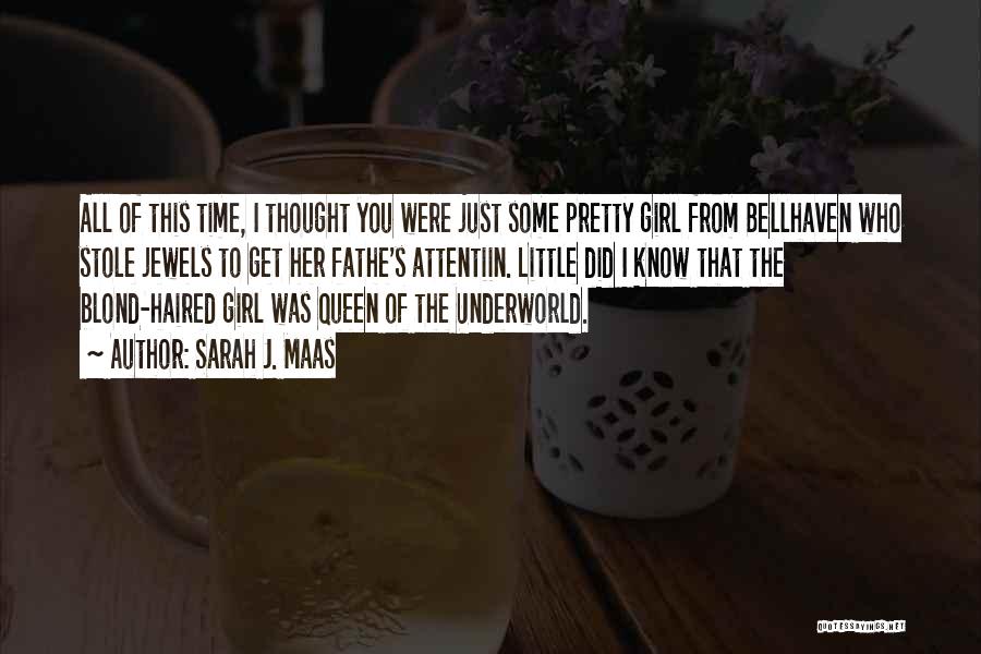 Sarah J. Maas Quotes: All Of This Time, I Thought You Were Just Some Pretty Girl From Bellhaven Who Stole Jewels To Get Her