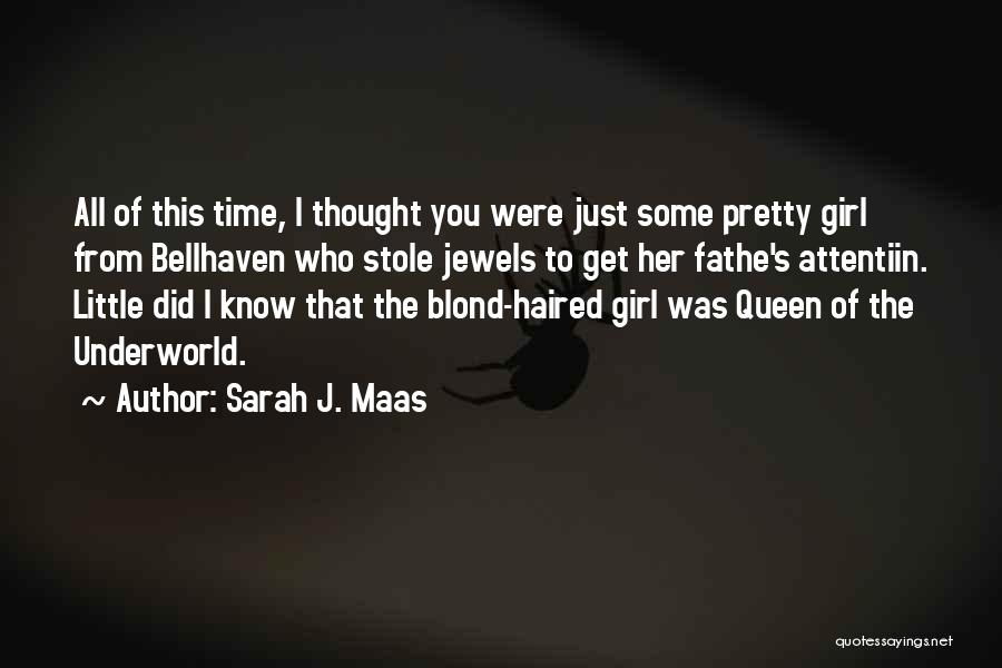 Sarah J. Maas Quotes: All Of This Time, I Thought You Were Just Some Pretty Girl From Bellhaven Who Stole Jewels To Get Her