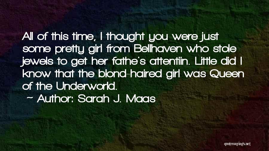 Sarah J. Maas Quotes: All Of This Time, I Thought You Were Just Some Pretty Girl From Bellhaven Who Stole Jewels To Get Her