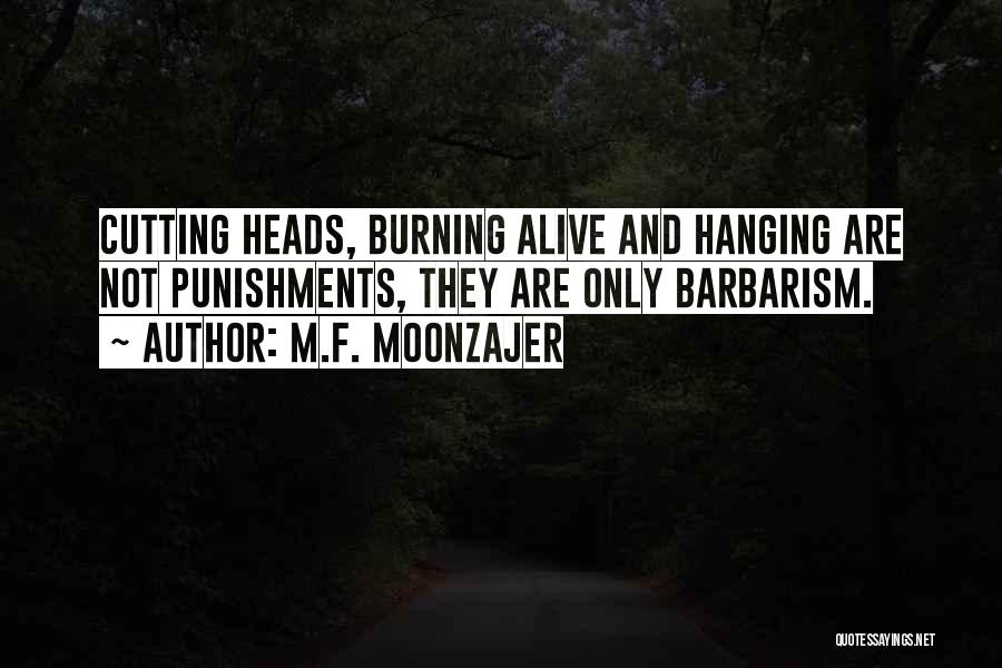 M.F. Moonzajer Quotes: Cutting Heads, Burning Alive And Hanging Are Not Punishments, They Are Only Barbarism.