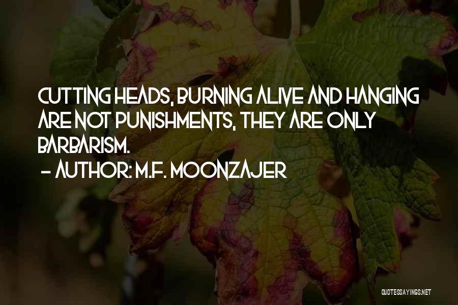 M.F. Moonzajer Quotes: Cutting Heads, Burning Alive And Hanging Are Not Punishments, They Are Only Barbarism.