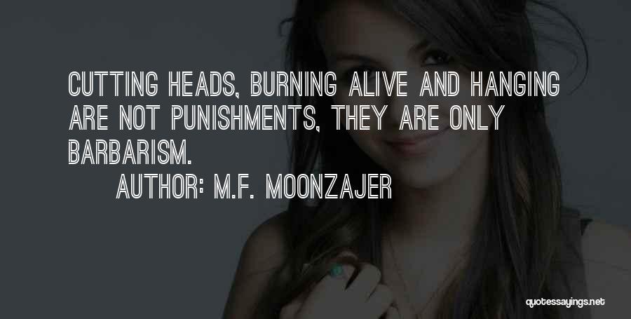 M.F. Moonzajer Quotes: Cutting Heads, Burning Alive And Hanging Are Not Punishments, They Are Only Barbarism.