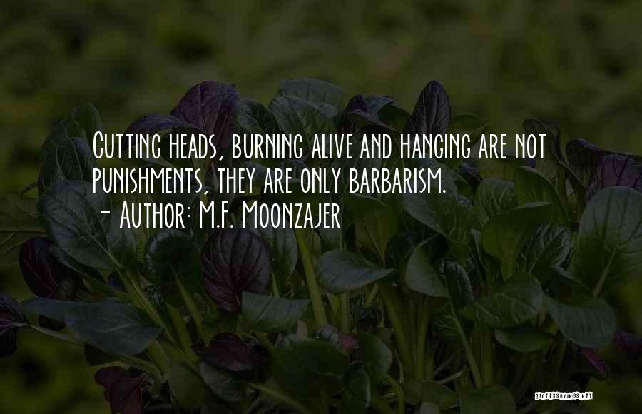 M.F. Moonzajer Quotes: Cutting Heads, Burning Alive And Hanging Are Not Punishments, They Are Only Barbarism.