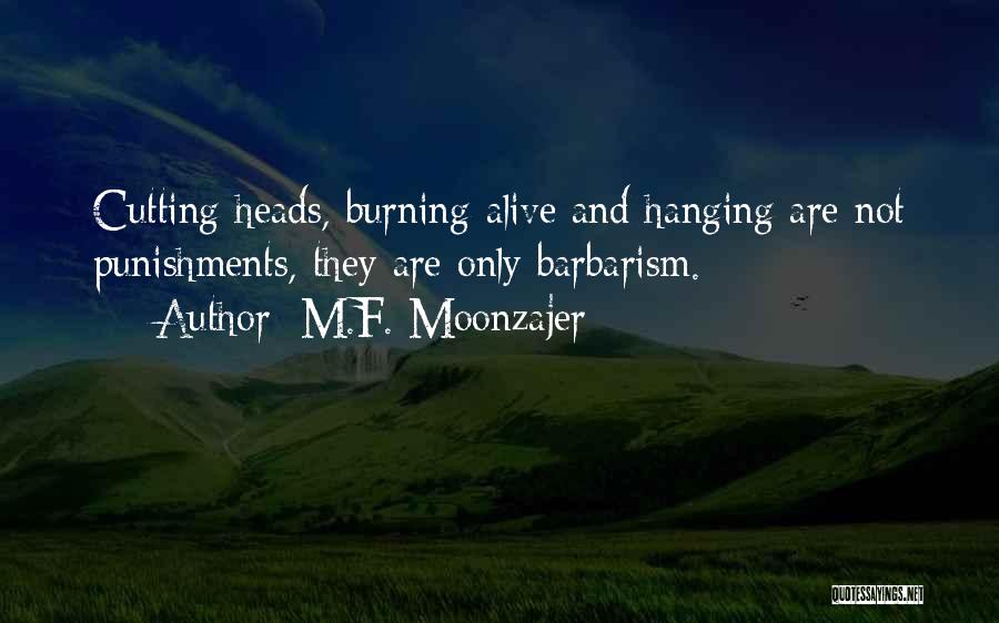 M.F. Moonzajer Quotes: Cutting Heads, Burning Alive And Hanging Are Not Punishments, They Are Only Barbarism.