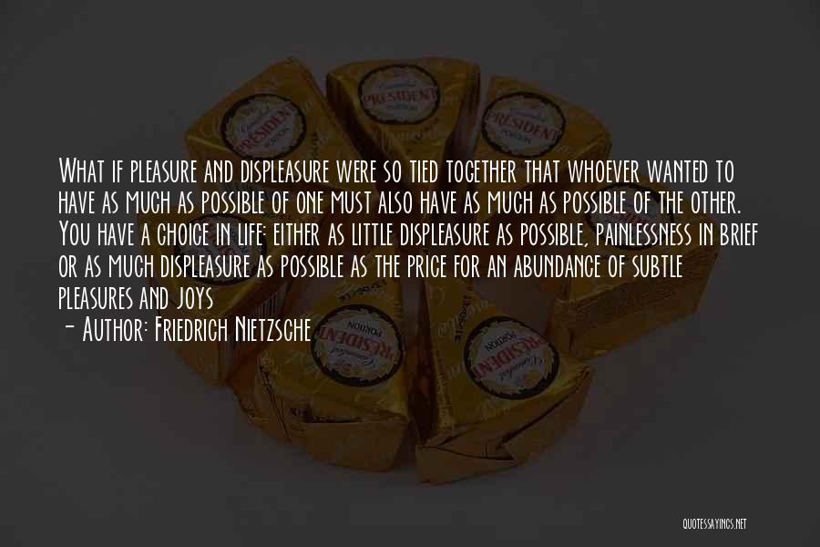 Friedrich Nietzsche Quotes: What If Pleasure And Displeasure Were So Tied Together That Whoever Wanted To Have As Much As Possible Of One