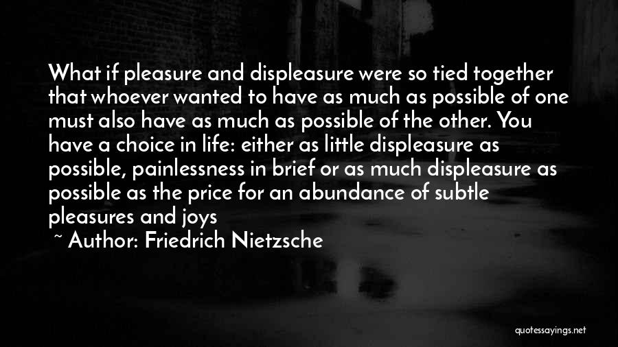 Friedrich Nietzsche Quotes: What If Pleasure And Displeasure Were So Tied Together That Whoever Wanted To Have As Much As Possible Of One