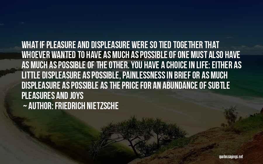 Friedrich Nietzsche Quotes: What If Pleasure And Displeasure Were So Tied Together That Whoever Wanted To Have As Much As Possible Of One