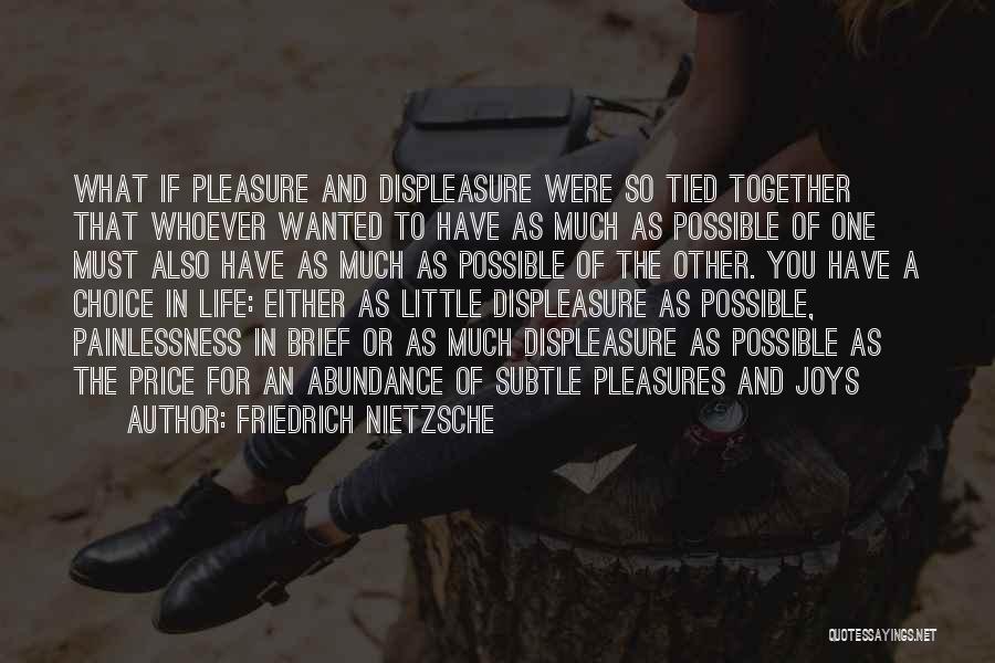 Friedrich Nietzsche Quotes: What If Pleasure And Displeasure Were So Tied Together That Whoever Wanted To Have As Much As Possible Of One