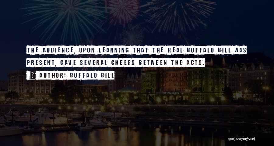 Buffalo Bill Quotes: The Audience, Upon Learning That The Real Buffalo Bill Was Present, Gave Several Cheers Between The Acts.