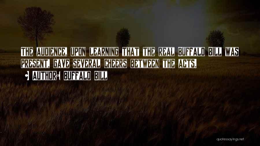 Buffalo Bill Quotes: The Audience, Upon Learning That The Real Buffalo Bill Was Present, Gave Several Cheers Between The Acts.
