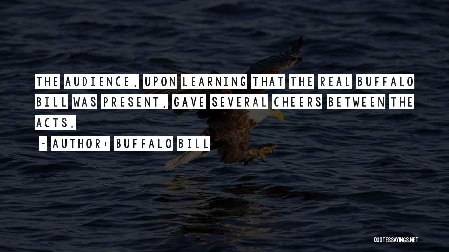 Buffalo Bill Quotes: The Audience, Upon Learning That The Real Buffalo Bill Was Present, Gave Several Cheers Between The Acts.