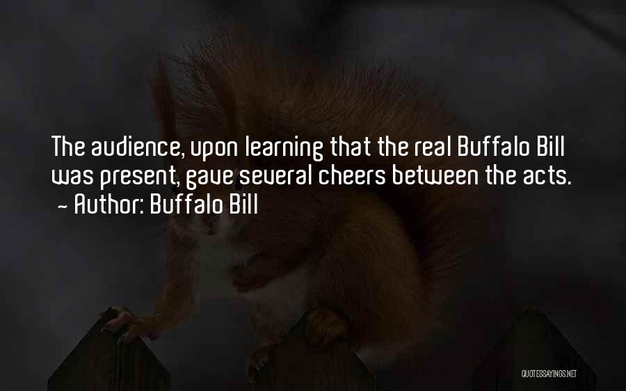 Buffalo Bill Quotes: The Audience, Upon Learning That The Real Buffalo Bill Was Present, Gave Several Cheers Between The Acts.