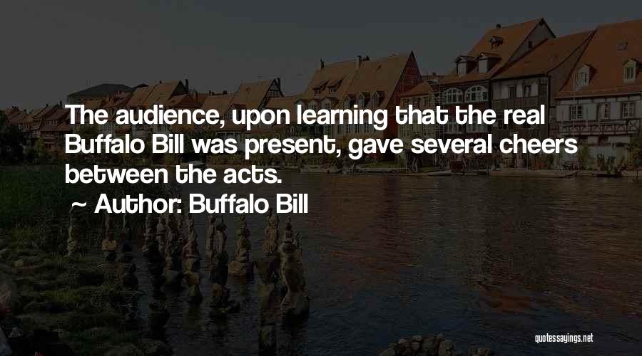 Buffalo Bill Quotes: The Audience, Upon Learning That The Real Buffalo Bill Was Present, Gave Several Cheers Between The Acts.
