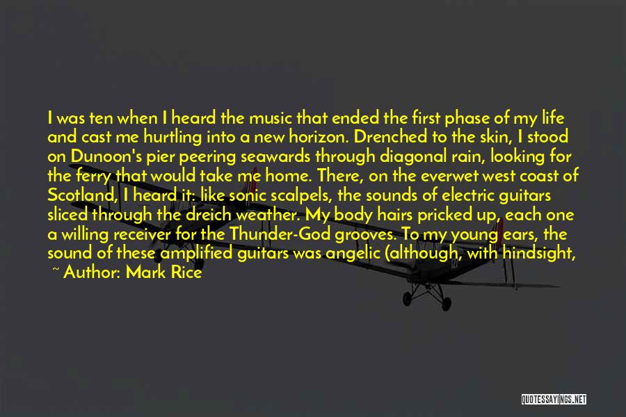 Mark Rice Quotes: I Was Ten When I Heard The Music That Ended The First Phase Of My Life And Cast Me Hurtling