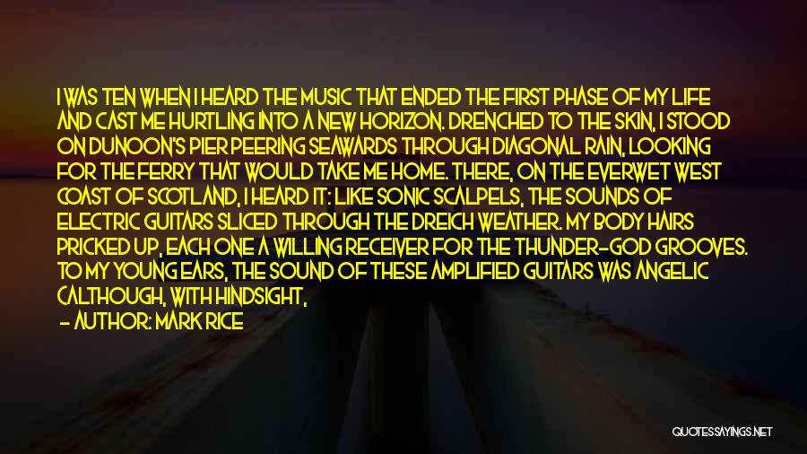 Mark Rice Quotes: I Was Ten When I Heard The Music That Ended The First Phase Of My Life And Cast Me Hurtling