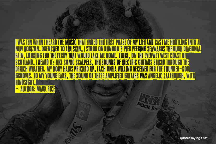 Mark Rice Quotes: I Was Ten When I Heard The Music That Ended The First Phase Of My Life And Cast Me Hurtling