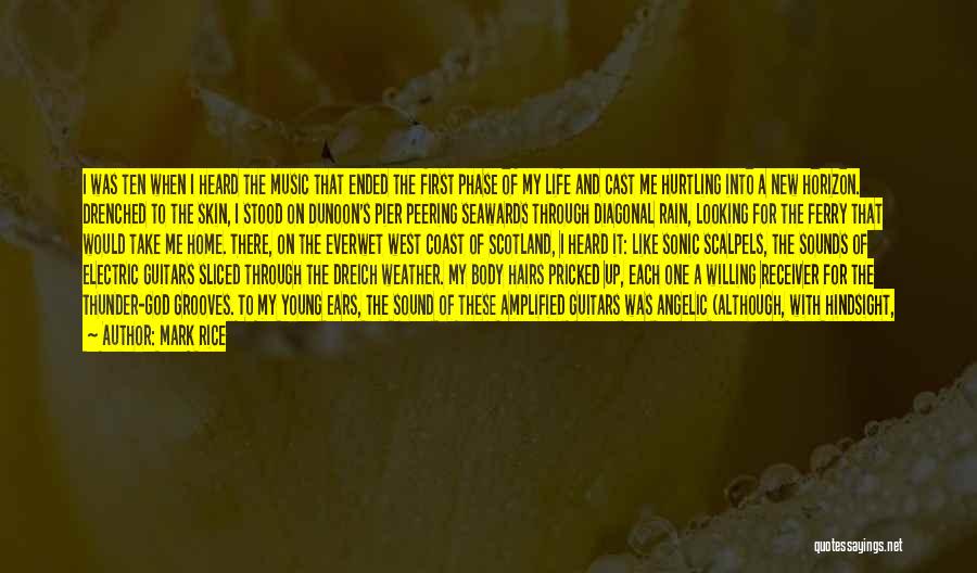 Mark Rice Quotes: I Was Ten When I Heard The Music That Ended The First Phase Of My Life And Cast Me Hurtling