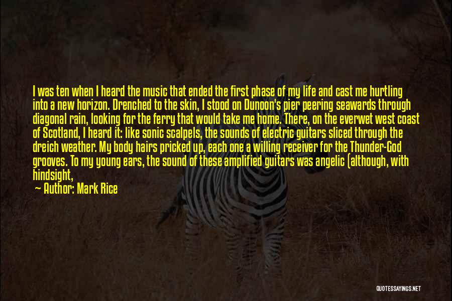 Mark Rice Quotes: I Was Ten When I Heard The Music That Ended The First Phase Of My Life And Cast Me Hurtling