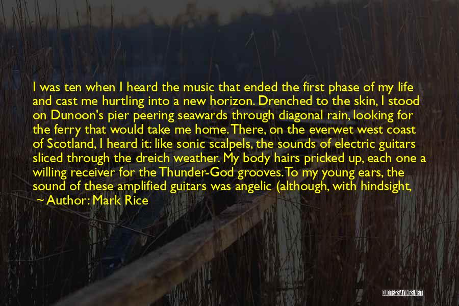 Mark Rice Quotes: I Was Ten When I Heard The Music That Ended The First Phase Of My Life And Cast Me Hurtling