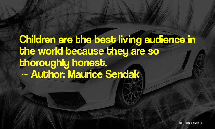 Maurice Sendak Quotes: Children Are The Best Living Audience In The World Because They Are So Thoroughly Honest.