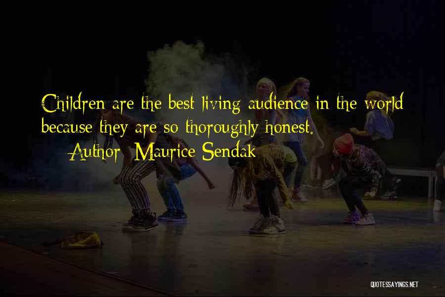 Maurice Sendak Quotes: Children Are The Best Living Audience In The World Because They Are So Thoroughly Honest.