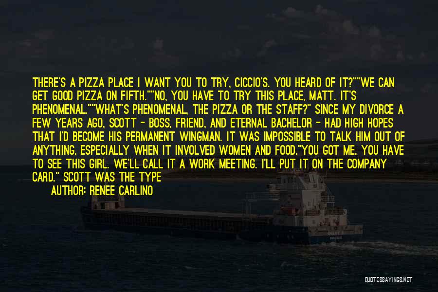 Renee Carlino Quotes: There's A Pizza Place I Want You To Try, Ciccio's. You Heard Of It?we Can Get Good Pizza On Fifth.no,