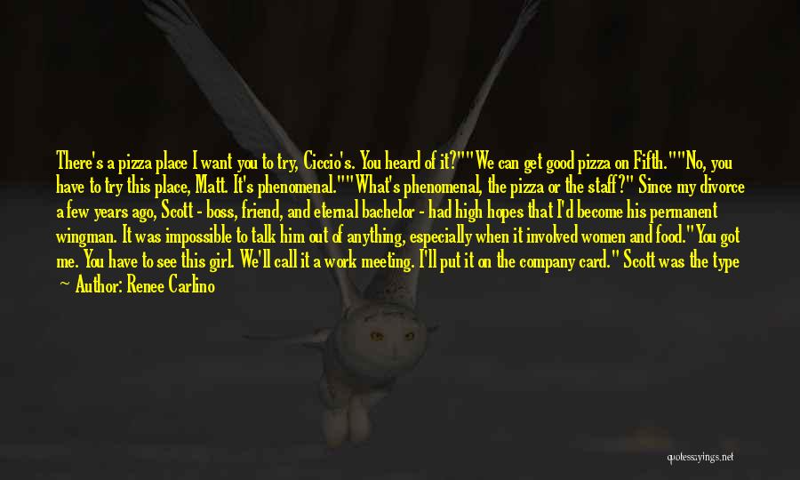 Renee Carlino Quotes: There's A Pizza Place I Want You To Try, Ciccio's. You Heard Of It?we Can Get Good Pizza On Fifth.no,