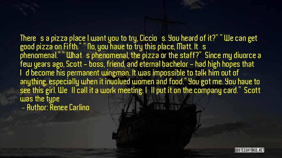 Renee Carlino Quotes: There's A Pizza Place I Want You To Try, Ciccio's. You Heard Of It?we Can Get Good Pizza On Fifth.no,