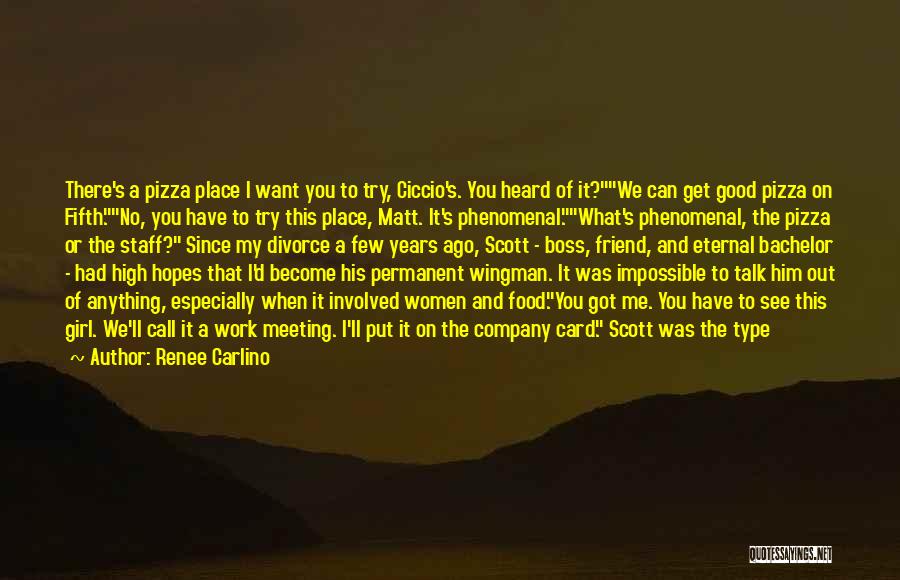 Renee Carlino Quotes: There's A Pizza Place I Want You To Try, Ciccio's. You Heard Of It?we Can Get Good Pizza On Fifth.no,