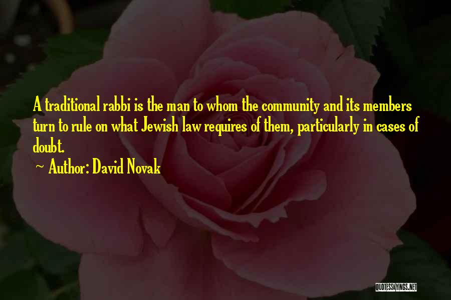 David Novak Quotes: A Traditional Rabbi Is The Man To Whom The Community And Its Members Turn To Rule On What Jewish Law