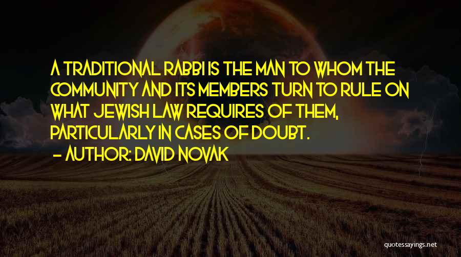 David Novak Quotes: A Traditional Rabbi Is The Man To Whom The Community And Its Members Turn To Rule On What Jewish Law