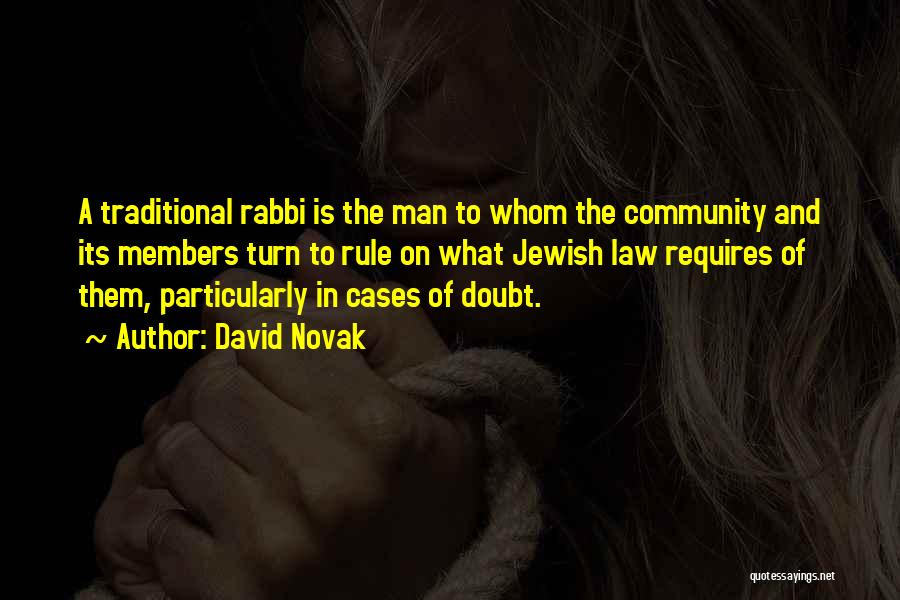 David Novak Quotes: A Traditional Rabbi Is The Man To Whom The Community And Its Members Turn To Rule On What Jewish Law