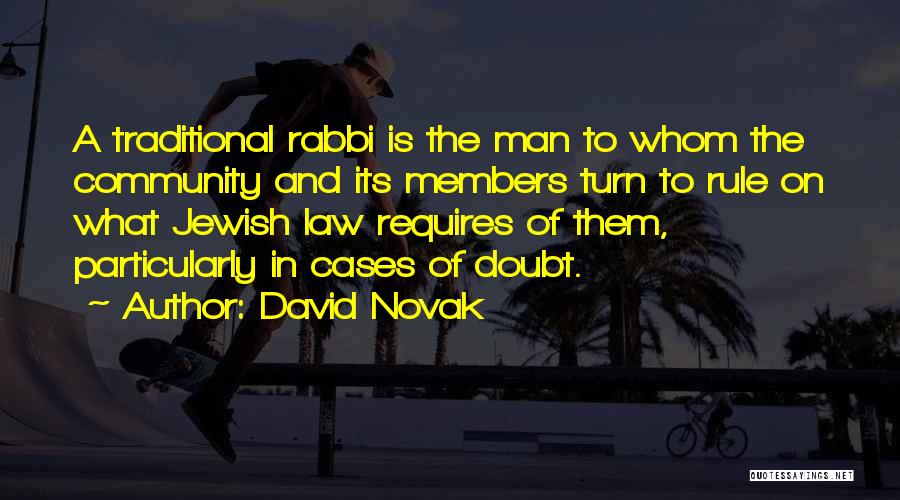 David Novak Quotes: A Traditional Rabbi Is The Man To Whom The Community And Its Members Turn To Rule On What Jewish Law