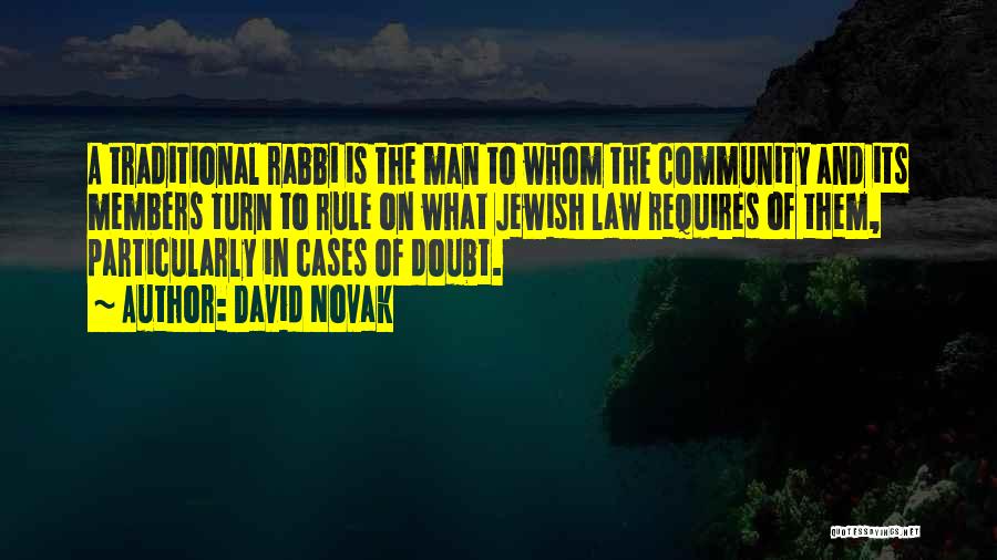 David Novak Quotes: A Traditional Rabbi Is The Man To Whom The Community And Its Members Turn To Rule On What Jewish Law