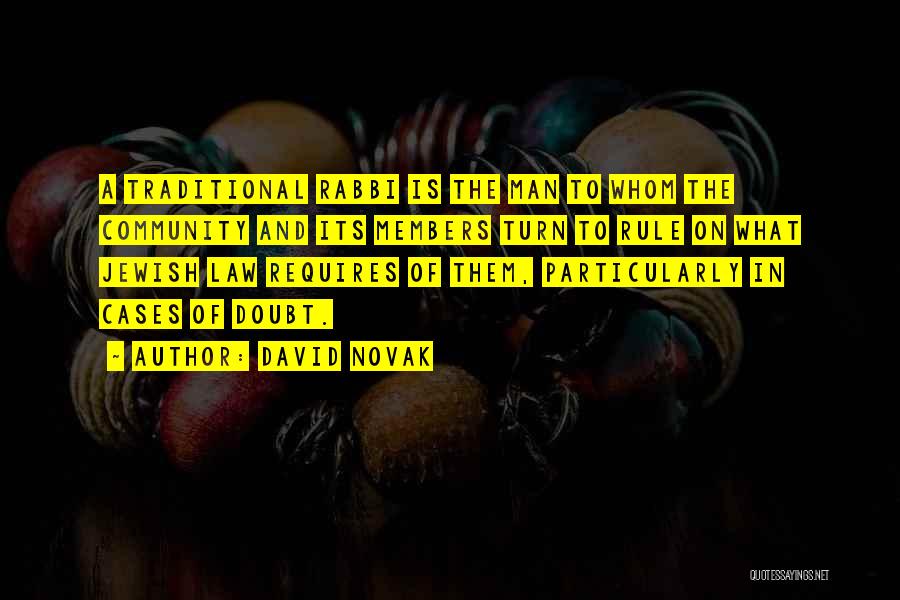 David Novak Quotes: A Traditional Rabbi Is The Man To Whom The Community And Its Members Turn To Rule On What Jewish Law