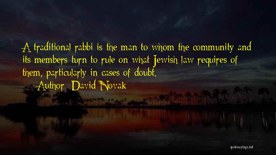 David Novak Quotes: A Traditional Rabbi Is The Man To Whom The Community And Its Members Turn To Rule On What Jewish Law