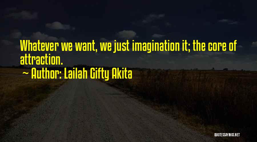 Lailah Gifty Akita Quotes: Whatever We Want, We Just Imagination It; The Core Of Attraction.