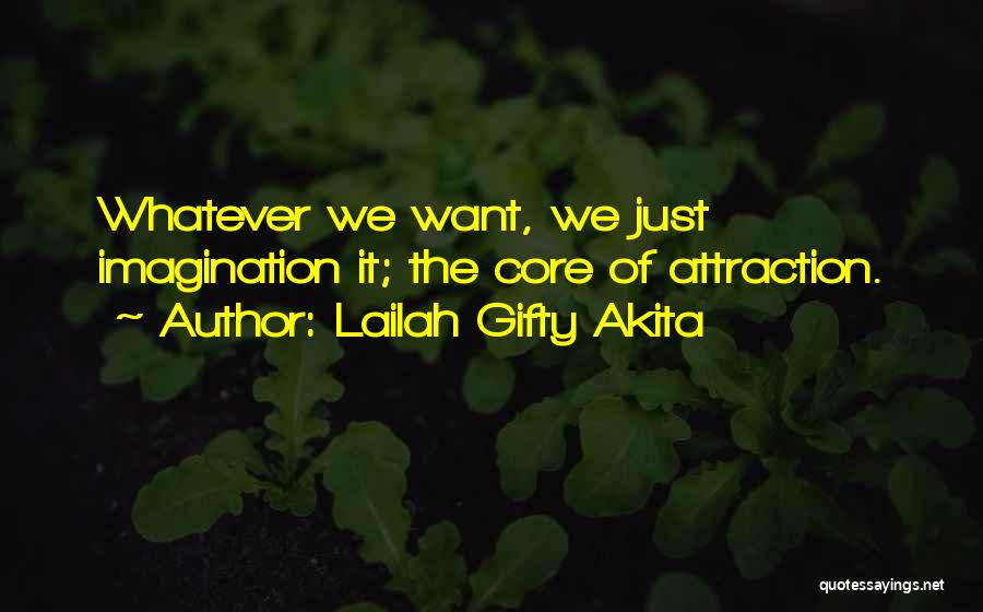 Lailah Gifty Akita Quotes: Whatever We Want, We Just Imagination It; The Core Of Attraction.