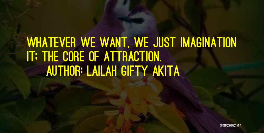 Lailah Gifty Akita Quotes: Whatever We Want, We Just Imagination It; The Core Of Attraction.