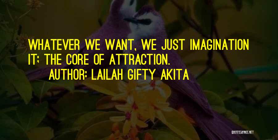 Lailah Gifty Akita Quotes: Whatever We Want, We Just Imagination It; The Core Of Attraction.