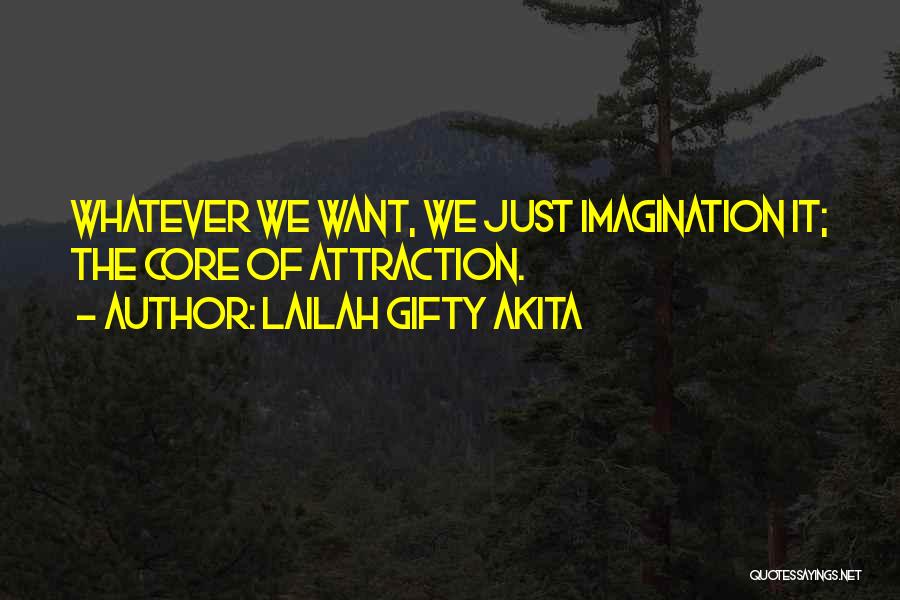 Lailah Gifty Akita Quotes: Whatever We Want, We Just Imagination It; The Core Of Attraction.