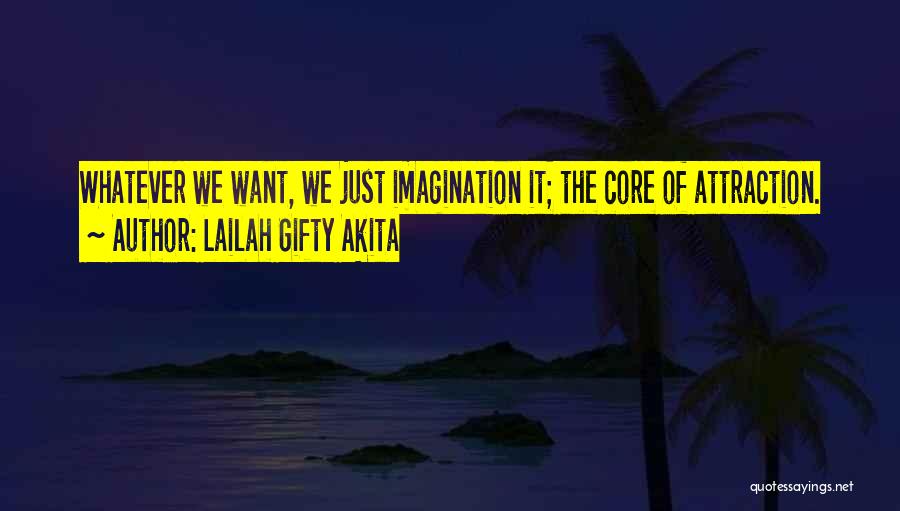 Lailah Gifty Akita Quotes: Whatever We Want, We Just Imagination It; The Core Of Attraction.